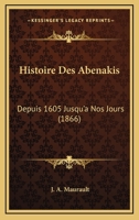 Histoire Des Abenakis: Depuis 1605 Jusqu'a Nos Jours (1866) 1166803856 Book Cover
