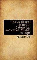 The Existential Import of Categorical Predication: Studies in Logic 1016542526 Book Cover