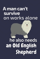 A man can't survive on works alone he also needs an Old English Shepherd: For Old English Shepherd Dog Fans 1676842152 Book Cover