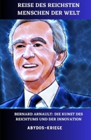 Reise des reichsten Menschen der Welt: Bernard Arnault: Die Kunst des Reichtums und der Innovation B0C6VZ2W5W Book Cover