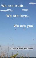 We Are Truth...We Are Love...We Are you... 1478173505 Book Cover