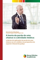 A teoria da perda de uma chance e a atividade médica:: critérios de aplicação da perda de uma chance ao erro médico na perspectiva do superior tribunal de justiça 6202803851 Book Cover