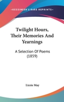 Twilight Hours, Their Memories And Yearnings: A Selection Of Poems 1165762153 Book Cover