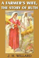 A Farmer's Wife: The Story of Ruth 1523748893 Book Cover