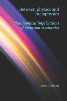 Between physics and metaphysics: philosophical implications of quantum mechanics 1502940876 Book Cover