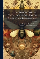 A Synonymical Catalogue Of North American Sphingidae: With Notes And Descriptions 1179158849 Book Cover
