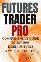 FUTURES TRADER PRO: COMPREHENSIVE GUIDE TO S&P 500 E-MINI FUTURES B0FGY9H6LF Book Cover