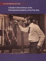 In The Service Of Art: A Guide To The Archives Of The Pennsylvania Academy Of The Fine Arts 0943836336 Book Cover