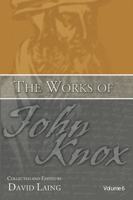 The Works of John Knox, Volume 6: Letters, Prayers, and Other Shorter Writings with a Sketch of His Life 1017791767 Book Cover