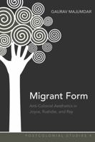 Migrant Form: Anti-Colonial Aesthetics in Joyce, Rushdie and Ray 1433105039 Book Cover