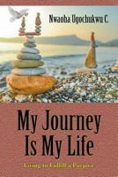 My Journey Is My Life: Living to Fulfill a Purpose 162857528X Book Cover