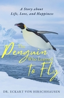 The Penguin that Learned to Fly: A Story of Life, Love and Happiness 1997701219 Book Cover