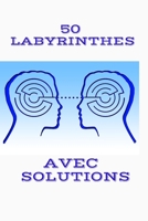 50 LABYRINTHES AVEC SOLUTIONS: livre de labyrinthe pour adulte hyper difficile pour vous occuper et améliorer la rapidité du cerveau B08GFRZH6T Book Cover