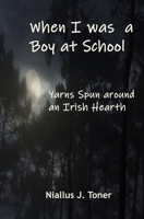 When I was a Boy at School: Yarns Spun Around an Irish Hearth B08P1KLSB1 Book Cover