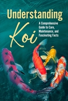 Understanding Koi: A Comprehensive Guide to Care, Maintenance, and Fascinating Facts B0FG1LJLT8 Book Cover