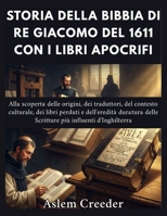 Storia della Bibbia di Re Giacomo del 1611 con i libri apocrifi: Alla scoperta delle origini, dei traduttori, del contesto culturale, dei libri ... delle Scritture più infl (Italian Edition) B0HG7FZT6H Book Cover