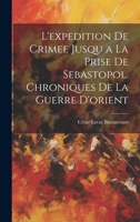 L'expedition De Crimee Jusqu a La Prise De Sebastopol. Chroniques De La Guerre D'orient 1022522523 Book Cover