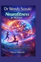 Dr Wendy Suzuki: Neurofitness in Motion B0GG8G2VLS Book Cover