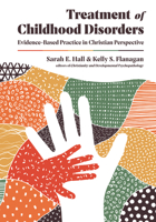 Treatment of Childhood Disorders: Evidence-Based Practice in Christian Perspective 0830828680 Book Cover