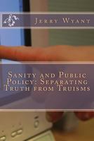 Sanity and Public Policy: Separating Truth from Truisms 1492721786 Book Cover