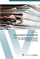Journalism in Ireland: How Two Irish Newspapers Covered the 1960 Presidential Election of John F. Kennedy 3836426080 Book Cover
