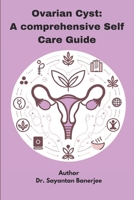 Ovarian Cyst : A Comprehensive Self Care Guide: All you need to know about ovarian cysts from mechanism of cyst formation to modern home remedies and self care techniques B0DH9L21TK Book Cover