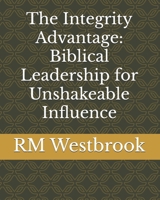 The Integrity Advantage: Biblical Leadership for Unshakeable Influence B0FTLSCD26 Book Cover