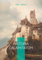 Historia Calamitatum: The Autobiography of Medieval Europe's Greatest Mind: Passion, Philosophy and Persecution 2322569240 Book Cover
