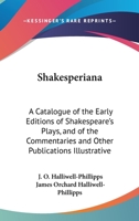 Shakesperiana: A Catalogue of the Early Editions of Shakespeare's Plays, and of the Commentaries and 0530318253 Book Cover