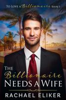 The Billionaire Needs a Wife: A Sweet Second Chance Billionaire Romance (To Love a Billionaire) 1949876446 Book Cover