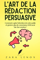 L'ART DE LA RÉDACTION PERSUASIVE: Comment capter l'attention de votre public et générer plus de conversions, SANS avoir l'air d'un vendeur ! ... web et vente internet) (French Edition) B0DT1DPZSM Book Cover