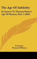The Age of Infidelity, Vol. 1: In Answer to Thomas Pain's Age of Reason (Classic Reprint) 1120722187 Book Cover