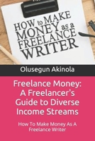 Freelance Money: A Freelancer's Guide to Diverse Income Streams: How To Make Money As A Freelance Writer B0CV1FPXC3 Book Cover