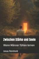 Zwischen Stärke und Seele: Wenn Männer fühlen lernen (German Edition) B0FGCVWNYK Book Cover