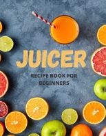 Juicer Recipe Book For Beginners: 101 Delicious Juicing Recipes, That Help You Lose Weight Naturally Fast, Increase Energy and Feel Great B08X6C6Y75 Book Cover