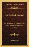 Die Teichwirthschaft: Mit Besonderer Rucksicht Auf Das Sudliche Bohmen (1869) 1160872554 Book Cover