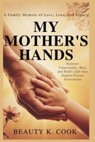 MY MOTHER’S HANDS: A Family Memoir of Love, Loss, and Legacy: Embrace Vulnerability, Heal, and Build a Life that Inspires Future Generations (Beauty's Reflections on Life's Surprises) B0FGY2FDDZ Book Cover