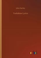 Yorkshire lyrics: poems written in the dialect as spoken in the west riding of Yorkshire, to which are added a selection of fugitive verses not in the dialect 1511846089 Book Cover