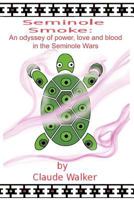 Seminole Smoke: An Odyssey of Power, Love and Blood in the Seminole Wars 1440154066 Book Cover