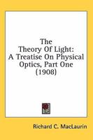 The Theory Of Light: A Treatise On Physical Optics, Part One 0548636435 Book Cover