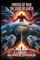 EMBERS OF WAR: The Siege Of Earth The ghost fleet book 7 B0GV9X9M1N Book Cover