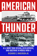 American Thunder: U.S. Army Tank Design, Development, and Doctrine in World War II 0811773817 Book Cover