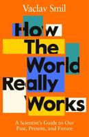 How the World Really Works: How Science Can Set Us Straight on Our Past, Present, and Future