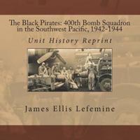 The Black Pirates: 400th Bomb Squadron in the Southwest Pacific, 1942-1944: The Jolly Rogers 400th Bomb Squadron Unit History Reprint 1502890763 Book Cover