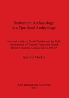 Settlement Archaeology in a Fjordland Archipelago: Network Analysis, Social Practice, and the Built Environment of Western Vancouver Island, British C (Bar International Series) 1841711713 Book Cover