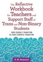 The Reflective Workbook for Teachers and Support Staff of Trans and Non-Binary Students: Your School's Transition as Your Students Transition 1787752178 Book Cover