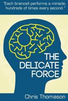 The Delicate Force: Each braincell performs a miracle, hundreds of times every second. 1502396513 Book Cover