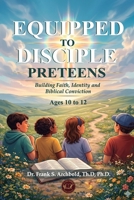 Equipped to Disciple (PRETEENS 10 - 12): Building Faith, Identity and Biblical Conviction 1971265195 Book Cover