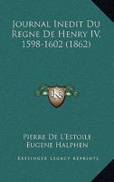 Journal Inedit Du Regne De Henry IV, 1598-1602 (1862) 1165429829 Book Cover