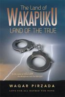 The Land of Wakapuku-Land of the True: In the Name of Allah the Beneficent and the Merciful - Love for All Hatred for None 1483689581 Book Cover